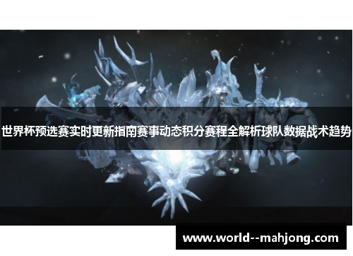 世界杯预选赛实时更新指南赛事动态积分赛程全解析球队数据战术趋势