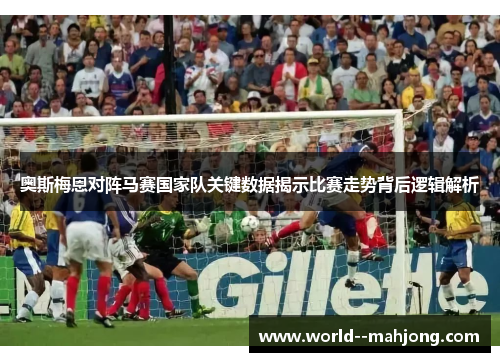 奥斯梅恩对阵马赛国家队关键数据揭示比赛走势背后逻辑解析 奥斯梅恩对阵马赛国家队关键数据揭示比赛走势背后逻辑解析