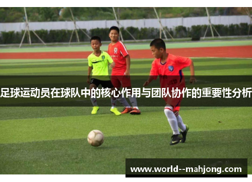 足球运动员在球队中的核心作用与团队协作的重要性分析 足球运动员在球队中的核心作用与团队协作的重要性分析