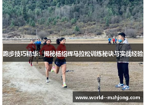 跑步技巧精华:揭秘杨绍辉马拉松训练秘诀与实战经验 跑步技巧精华:揭秘杨绍辉马拉松训练秘诀与实战经验