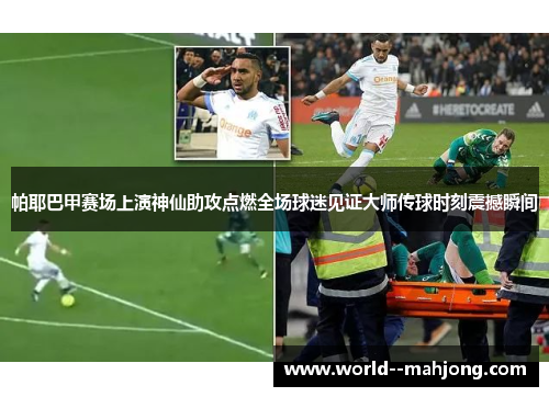 帕耶巴甲赛场上演神仙助攻点燃全场球迷见证大师传球时刻震撼瞬间